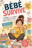 Bébé Survive: Le Guide (Presque) Sérieux pour Traverser les 1000 Premiers Jours Sans Craquer