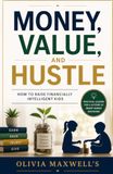 MONEY, VALUE, AND HUSTLE: How to Raise Financially Intelligent Kids