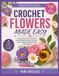CROCHET FLOWERS MADE EASY: Step-by-Step Visual Patterns for Beautiful Blooms, Roses, 3D Flowers, Leaves, Bouquets, and Handmade Floral Projects