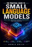 The Independently Published The Practical Guide to Small Language Models