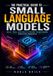 The Independently Published The Practical Guide to Small Language Models