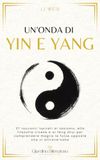 Un'onda di Yin e Yang: 27 racconti ispirati al taoismo, alla filosofia cinese e al feng shui per comprendere meglio le forze opposte che ci attraversano