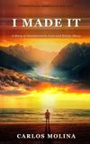 I Made It: A Story of Abandonment, Love and Rising Above