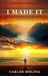 I Made It: A Story of Abandonment, Love and Rising Above