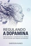 Regulando a dopamina: Como assumir o controle do seu cérebro em um mundo que disputa sua atenção
