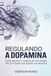 Regulando a dopamina: Como assumir o controle do seu cérebro em um mundo que disputa sua atenção