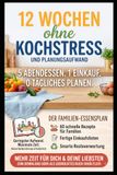 12 Wochen ohne Kochstress: Der Familien-Essensplan mit 60 schnellen Rezepten, fertigen Einkaufslisten und cleverer Resteverwertung