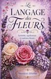 Le langage des fleurs: Symboles, significations et traditions florales (édition papier couleur)