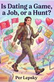 Is Dating a Game, a Job, or a Hunt?: A Funny Self-Help Book for Women About Dating Games, Love Hunts, and Surviving Modern Dating Reality