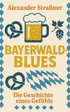Bayerwaldblues: Die Geschichte enes Gefühls