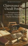 Clairvoyance and Occult Powers: An Exploration of Clairvoyance, Telepathy and Psychic Development (Annotated)