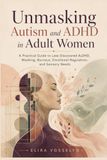 Unmasking Autism and ADHD in Adult Women: A Practical Guide to Late-Discovered AuDHD, Masking, Burnout, Emotional Regulation, and Sensory Needs