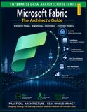 Microsoft Fabric – The Architect's Guide: Building Enterprise Lakehouse, Data Engineering, Analytics, Governance, Performance Optimization, and AI-Ready Data Platforms
