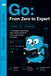 Go From Zero to Expert Volume I: Go language fundamentals types, structs, interfaces, errors, and your first CLI project