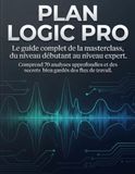 PLAN LOGIC PRO: Le guide complet de la masterclass, du niveau débutant au niveau expert. Comprend 70 analyses approfondies et des secrets bien gardés des flux de travail.