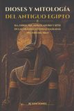 Dioses y mitología del Antiguo Egipto: Ra, Osiris, Isis, Horus, Anubis, Seth y las grandes leyendas del país del Nilo