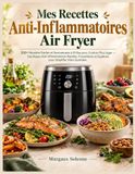 Mes Recettes Anti-Inflammatoires Air Fryer