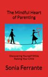 The Mindful Heart of Parenting: Discovering Yourself While Raising Your Child