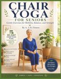 Chair Yoga for Seniors: Gentle Exercises for Mobility, Balance, and Strength