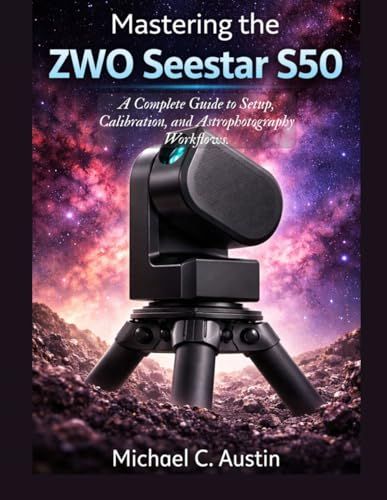 Mastering ZWO Mastering the ZWO Seestar S50: A Complete Guide to Setup, Calibration, and Astrophotography Workflows.