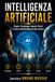 INTELLIGENZA ARTIFICIALE: Origini, Tecnologia, Impatti, Rischi e Futuro dell’Intelligenza Non Umana