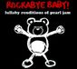 Rockabye Baby! Lullaby Renditions of Pearl Jam