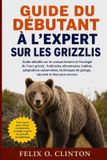 GUIDE Independently Published Guide Du Débutant À L'Expert Sur Les Grizzlis