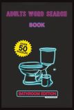 Adults Word Search Book: Bathroom Edition: Hilariously Rude Word Search Puzzles to Pass the Time | A Funny Bathroom Reader Gag Gift & Stocking Stuffer