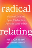 Radical Relating: A Queer and Polyamory-Informed Guide to Love Beyond the Myth of Monogamy