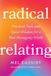 Radical Relating: A Queer and Polyamory-Informed Guide to Love Beyond the Myth of Monogamy