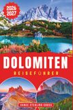 DOLOMITEN REISEFÜHRER 2026-2027: Alpine Wanderungen, Panoramastraßen, Dörfer und regionale Küche entdecken