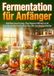 Fermentation für Anfänger: Haltbarmachung, Darmgesundheit und traditionelle Techniken für die moderne Küche 9783565266135