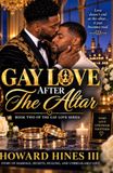 Gay Love After The Altar: A Story of Marriage, Secrets, Healing, and Unbreakable Love