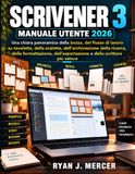 Scrivener 3 Manuale Utente 2026: Una chiara panoramica della bozza, del flusso di lavoro su tavoletta, della scaletta, dell'archiviazione della ... e della scrittura più veloce
