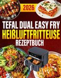 Tefal Dual Easy Fry Heißluftfritteuse Kochbuch