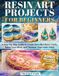 Resin Art Project for Beginners: A Step-by-Step Guide to Create Beautiful Resin Crafts, Relax Your Mind, and Discover Your Inner Artist
