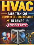 HVAC Para Técnicos Dominio Del Diagnóstico En Campo: Diagnóstico Avanzado, Instalación y Resolución de Fallas en Sistemas Residenciales y Light Commercial. Para Aprendices y Técnicos Profesionales