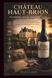 CHÂTEAU HAUT-BRION THE INSPIRING HISTORY BEHIND THE BOTTLE