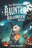 The Opossum's Haunted Halloween Quest: A Spooky Halloween Adventure for Kids About Courage, Friendship, and the Magic of Helping Others