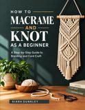 HOW TO MACRAME AND KNOT AS A BEGINNER: A Step-by-Step Guide to Braiding and Cord Craft