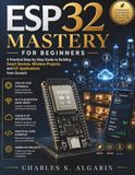 ESP32 Mastery for Beginners: A Practical Step-by-Step Guide to Building Smart Devices, Wireless Projects, and IoT Applications from Scratch: 16
