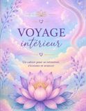 Voyage intérieur: Un cahier pour se retrouver, s’écouter et avancer