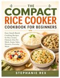 The Compact Rice Cooker Cookbook for Beginners