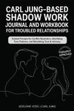 Carl Jung-Based Shadow Work Journal and Workbook for Troubled Relationships
