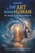 The Art of Being Human – The Liberated Society Begins Within Us: Overcoming the Illusion of Matter and Consciousness Through an Integrative, Non-Dual Theory of Existence