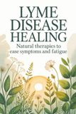 Lyme Disease Healing: Natural Therapies To Ease Symptoms And Fatigue