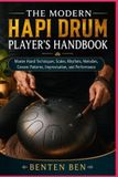 THE Libri GmbH The Modern Hapi Drum Player's Handbook: Master Hand Techniques, Scales, Rhythms, Melodies, Groove Patterns, Improvisation, and Performance