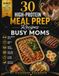 30 High-Protein Meal Prep Recipes for Busy Moms
