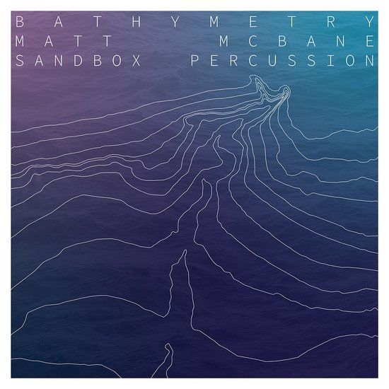 Bathymetry Matt McBane - Sandbox Percussion - Bathymetry (CD)