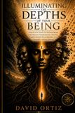 Illuminating the Depths of your Being: A Practical Guide to Shadow Work for Healing Generational Trauma, Strengthening Relationships and Creating Lasting Change